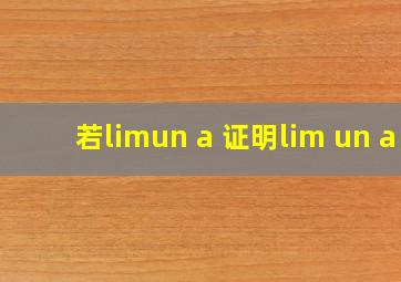 若limun a 证明lim un a